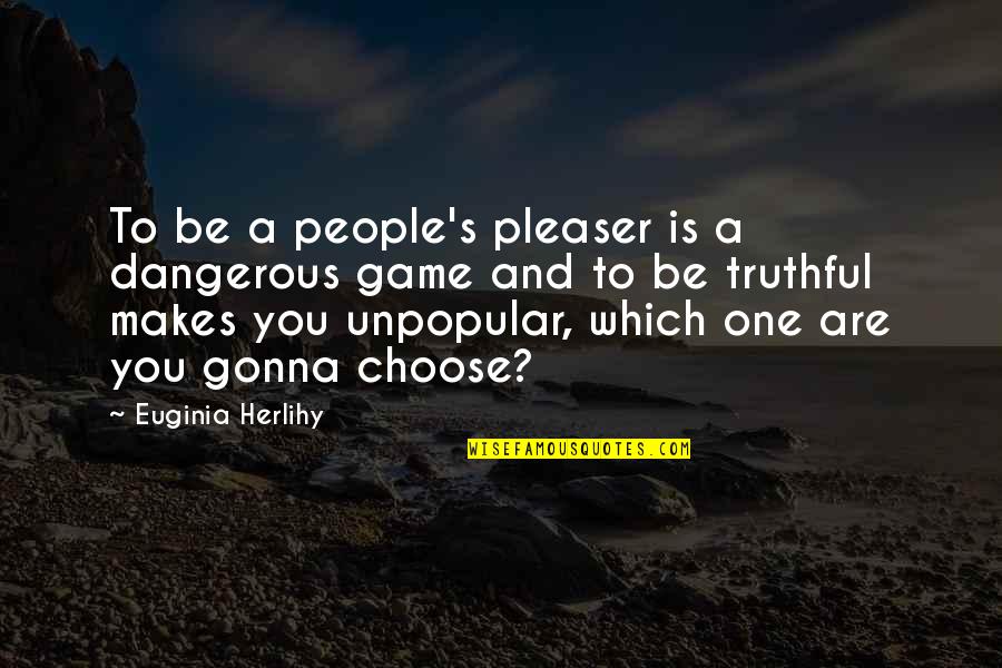 People Pleaser Quotes By Euginia Herlihy: To be a people's pleaser is a dangerous