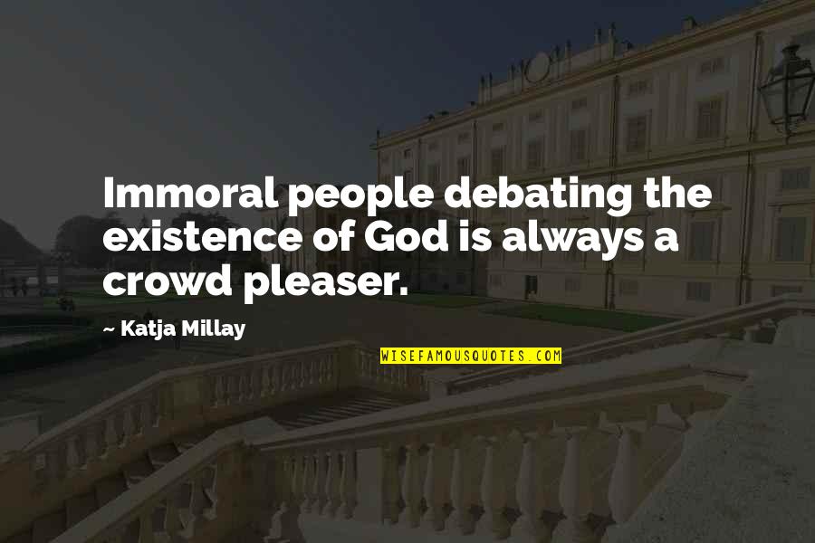 People Pleaser Quotes By Katja Millay: Immoral people debating the existence of God is