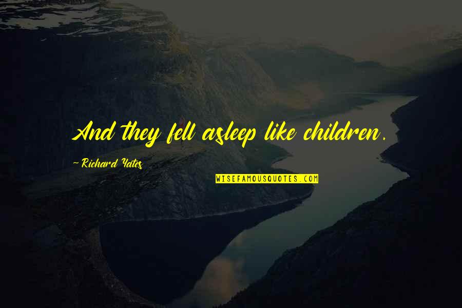 People Pleaser Quotes By Richard Yates: And they fell asleep like children.