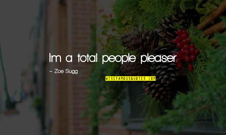 People Pleaser Quotes By Zoe Sugg: I'm a total people pleaser.