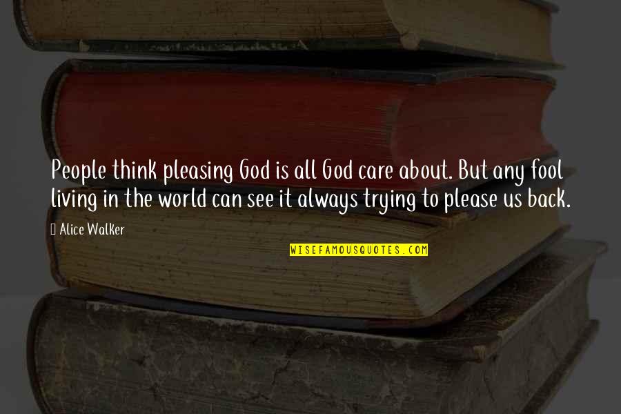People Pleasing Quotes By Alice Walker: People think pleasing God is all God care