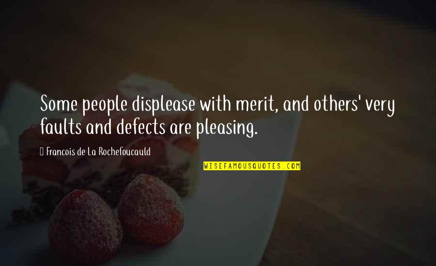 People Pleasing Quotes By Francois De La Rochefoucauld: Some people displease with merit, and others' very