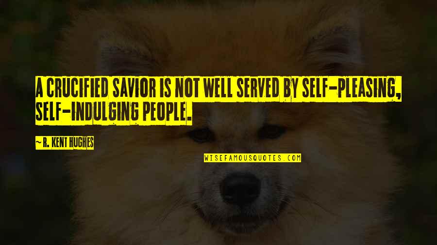 People Pleasing Quotes By R. Kent Hughes: A crucified Savior is not well served by