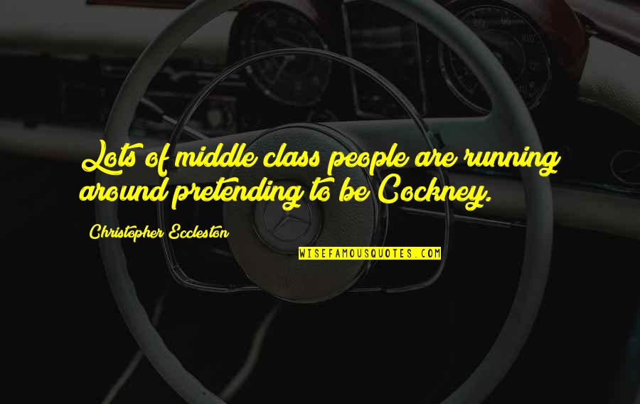 People Pretending Quotes By Christopher Eccleston: Lots of middle class people are running around
