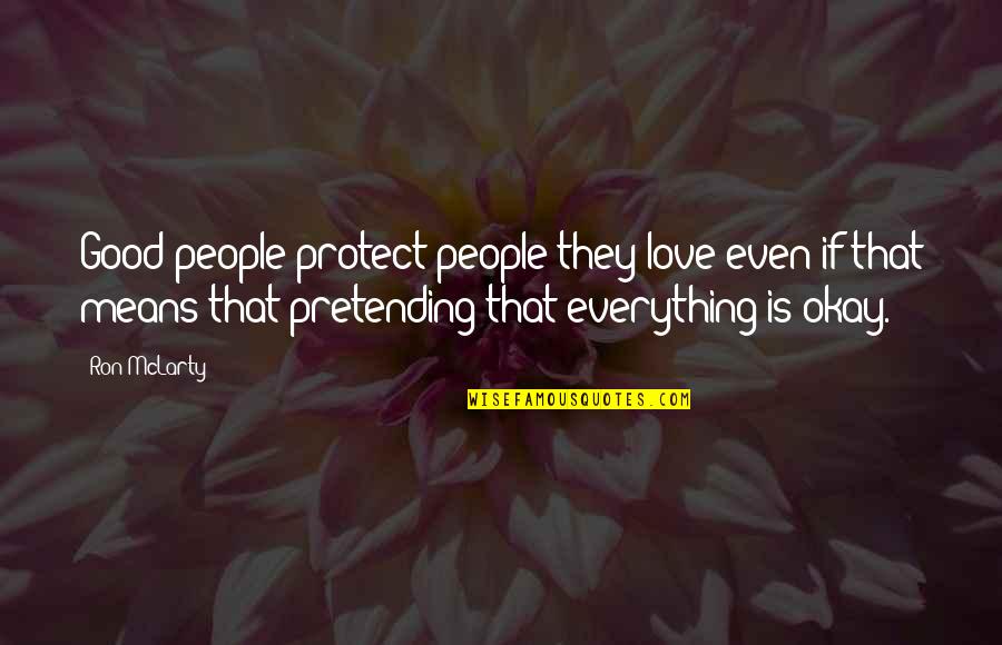 People Pretending Quotes By Ron McLarty: Good people protect people they love even if