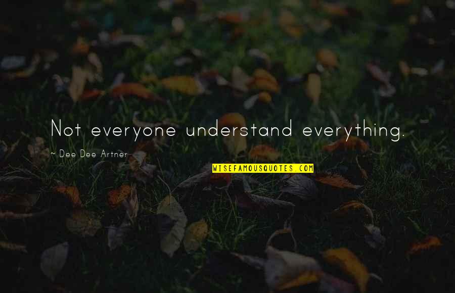 People Productivity Quotes By Dee Dee Artner: Not everyone understand everything. People Productivity Quotes By Dee Dee Artner: Not everyone understand everything.