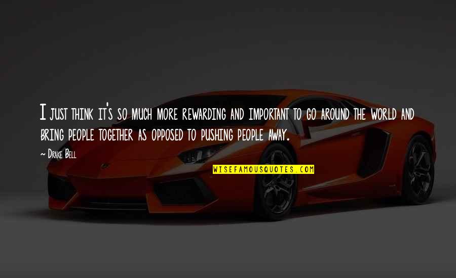 People Pushing You Away Quotes By Drake Bell: I just think it's so much more rewarding