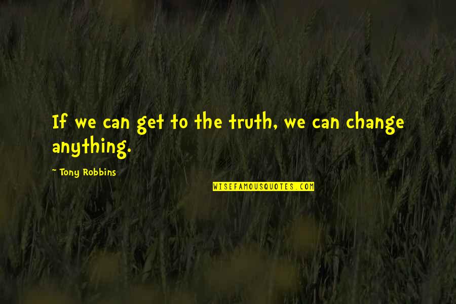 People Pushing You Away Quotes By Tony Robbins: If we can get to the truth, we