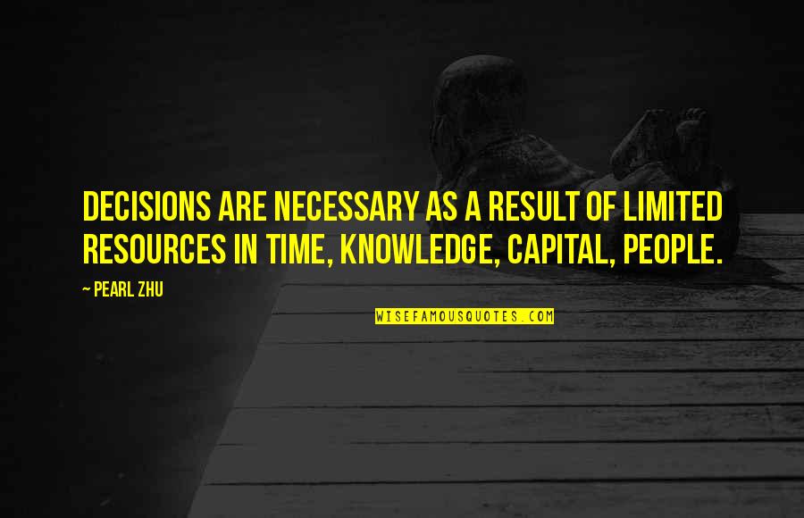 People Resources Inc Quotes By Pearl Zhu: Decisions are necessary as a result of limited
