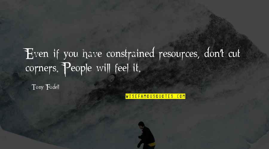 People Resources Inc Quotes By Tony Fadell: Even if you have constrained resources, don't cut