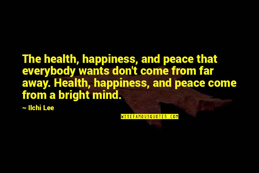People Ruin Good Things Quotes By Ilchi Lee: The health, happiness, and peace that everybody wants