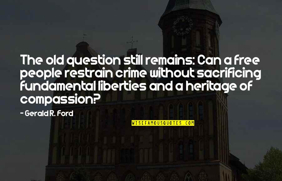People Sacrifice Quotes By Gerald R. Ford: The old question still remains: Can a free People Sacrifice Quotes By Gerald R. Ford: The old question still remains: Can a free