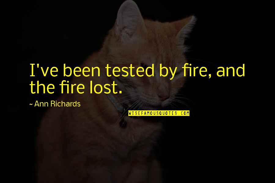 People Safe Shelter Quotes By Ann Richards: I've been tested by fire, and the fire