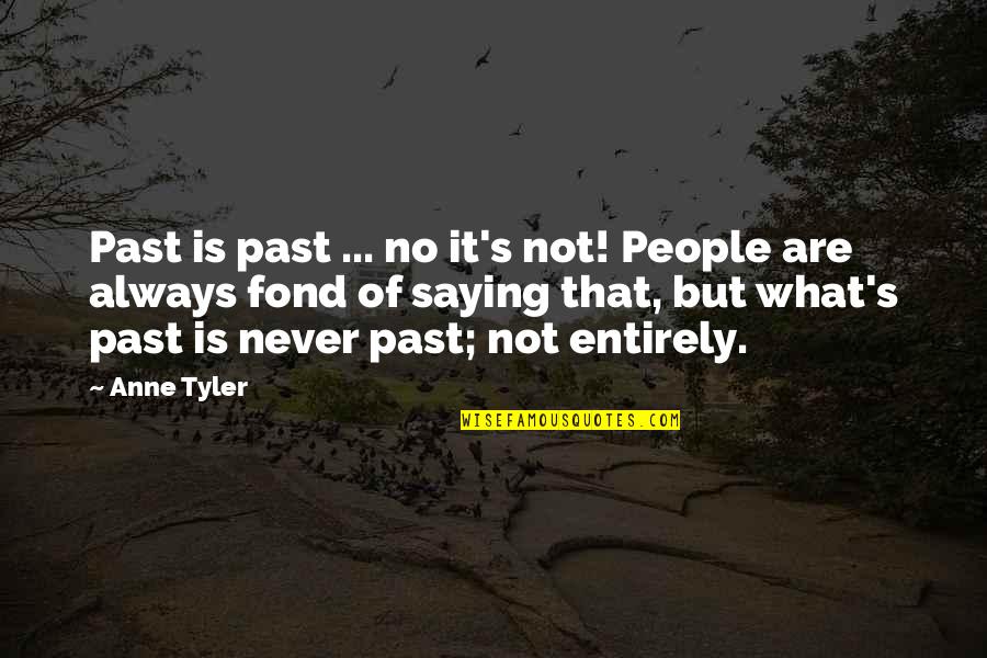 People Saying No Quotes By Anne Tyler: Past is past ... no it's not! People