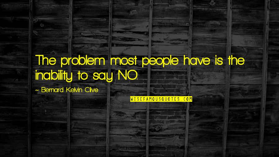 People Saying No Quotes By Bernard Kelvin Clive: The problem most people have is the inability