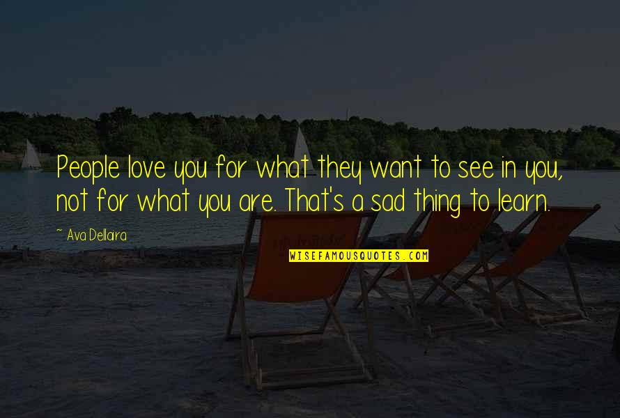 People See What They Want To See Quotes By Ava Dellaira: People love you for what they want to People See What They Want To See Quotes By Ava Dellaira: People love you for what they want to