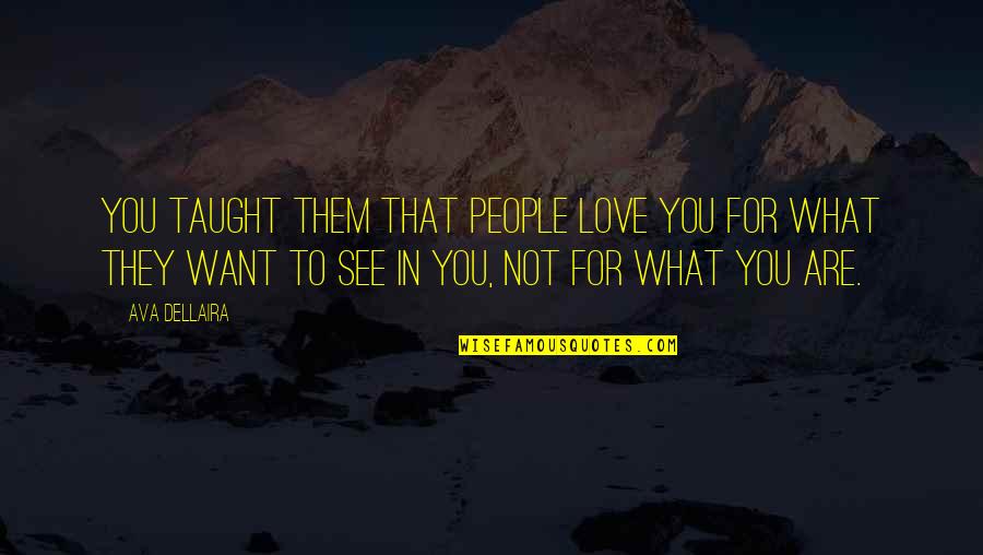 People See What They Want To See Quotes By Ava Dellaira: You taught them that people love you for People See What They Want To See Quotes By Ava Dellaira: You taught them that people love you for