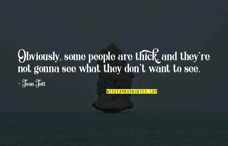 People See What They Want To See Quotes By Joan Jett: Obviously, some people are thick, and they're not People See What They Want To See Quotes By Joan Jett: Obviously, some people are thick, and they're not