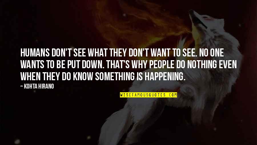 People See What They Want To See Quotes By Kohta Hirano: Humans don't see what they don't want to People See What They Want To See Quotes By Kohta Hirano: Humans don't see what they don't want to