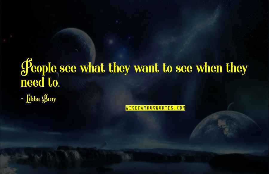 People See What They Want To See Quotes By Libba Bray: People see what they want to see when People See What They Want To See Quotes By Libba Bray: People see what they want to see when