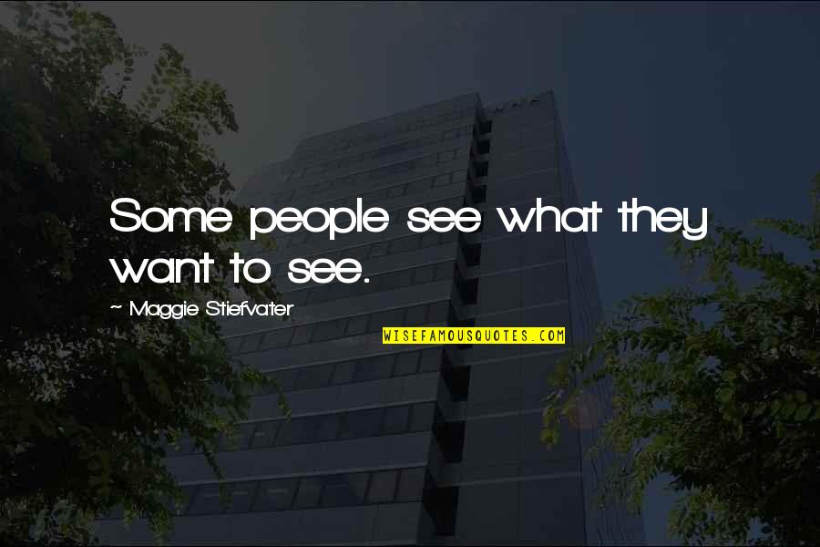 People See What They Want To See Quotes By Maggie Stiefvater: Some people see what they want to see. People See What They Want To See Quotes By Maggie Stiefvater: Some people see what they want to see.