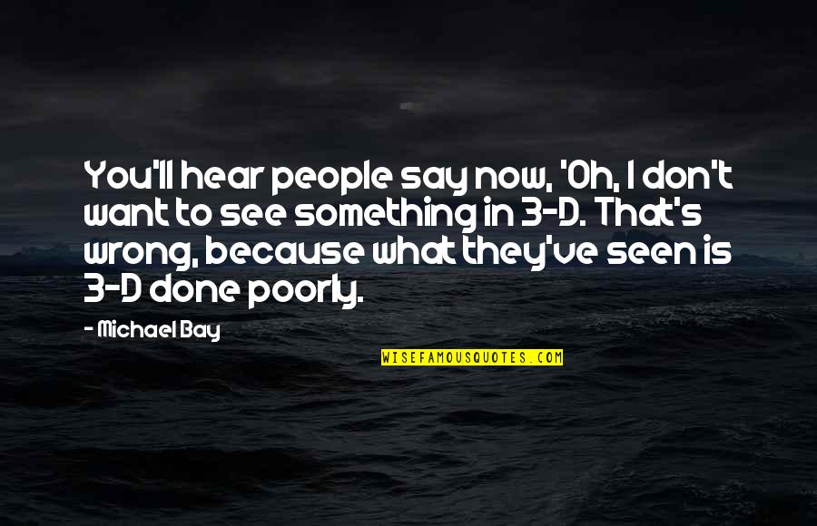 People See What They Want To See Quotes By Michael Bay: You'll hear people say now, 'Oh, I don't People See What They Want To See Quotes By Michael Bay: You'll hear people say now, 'Oh, I don't