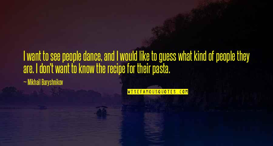People See What They Want To See Quotes By Mikhail Baryshnikov: I want to see people dance, and I People See What They Want To See Quotes By Mikhail Baryshnikov: I want to see people dance, and I