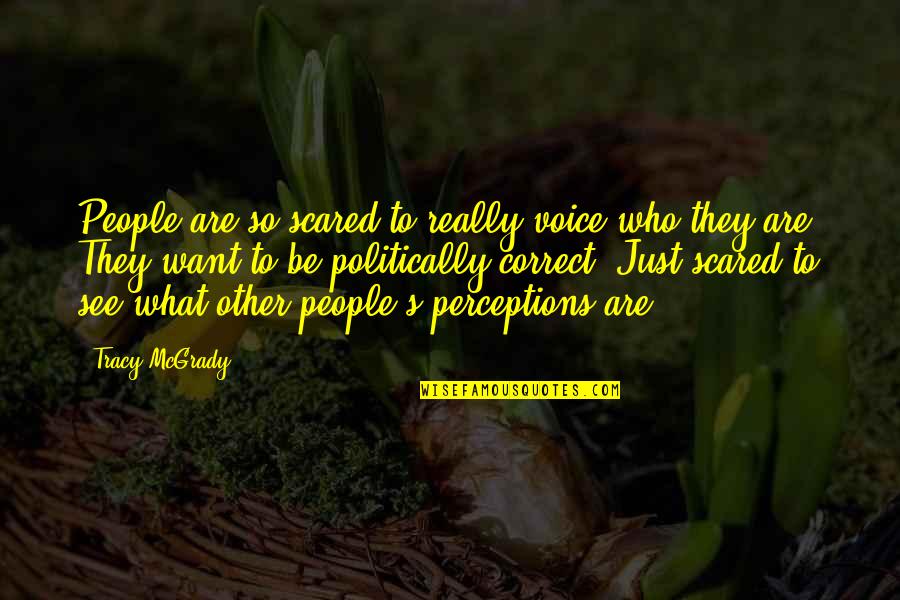 People See What They Want To See Quotes By Tracy McGrady: People are so scared to really voice who People See What They Want To See Quotes By Tracy McGrady: People are so scared to really voice who