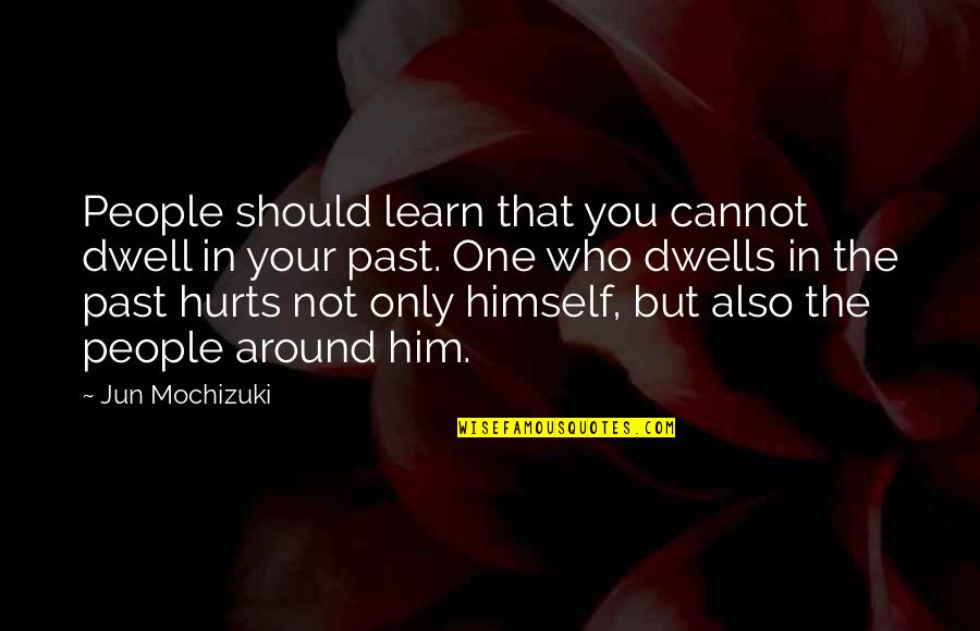 People Should Learn From This Quotes By Jun Mochizuki: People should learn that you cannot dwell in People Should Learn From This Quotes By Jun Mochizuki: People should learn that you cannot dwell in