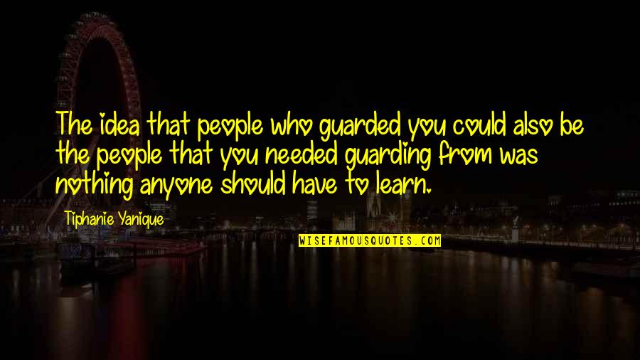 People Should Learn From This Quotes By Tiphanie Yanique: The idea that people who guarded you could