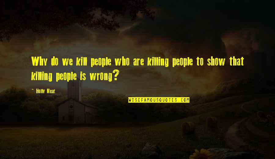 People Show You Who They Are Quotes By Holly Near: Why do we kill people who are killing