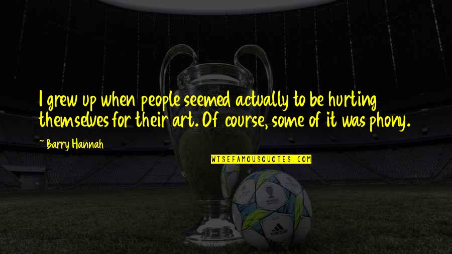 People Some People Quotes By Barry Hannah: I grew up when people seemed actually to People Some People Quotes By Barry Hannah: I grew up when people seemed actually to