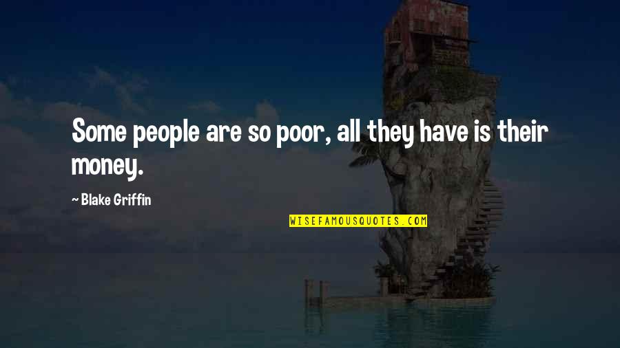 People Some People Quotes By Blake Griffin: Some people are so poor, all they have People Some People Quotes By Blake Griffin: Some people are so poor, all they have