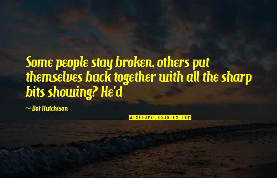 People Some People Quotes By Dot Hutchison: Some people stay broken, others put themselves back People Some People Quotes By Dot Hutchison: Some people stay broken, others put themselves back