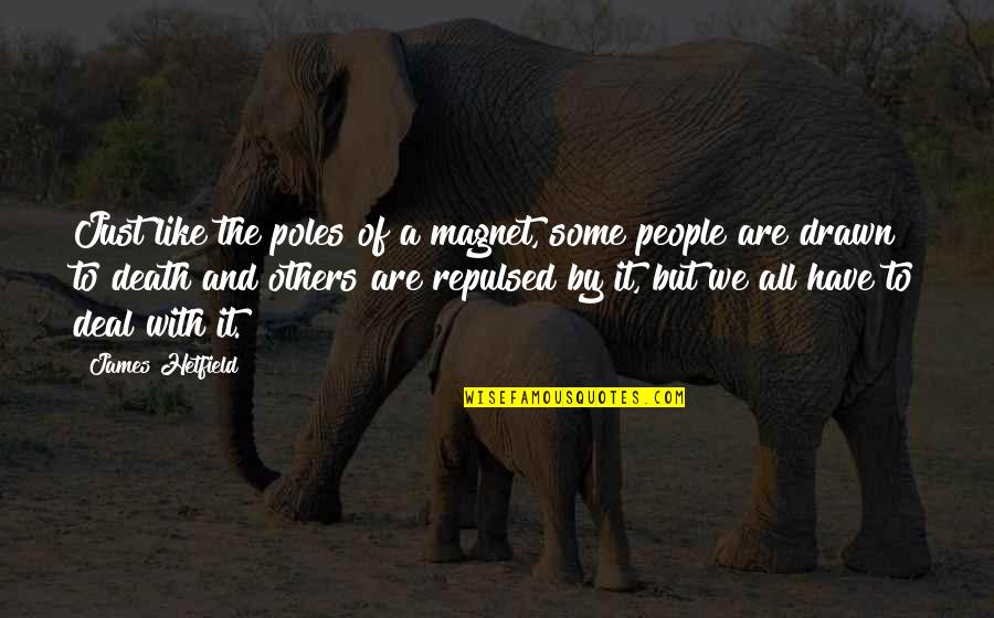 People Some People Quotes By James Hetfield: Just like the poles of a magnet, some People Some People Quotes By James Hetfield: Just like the poles of a magnet, some