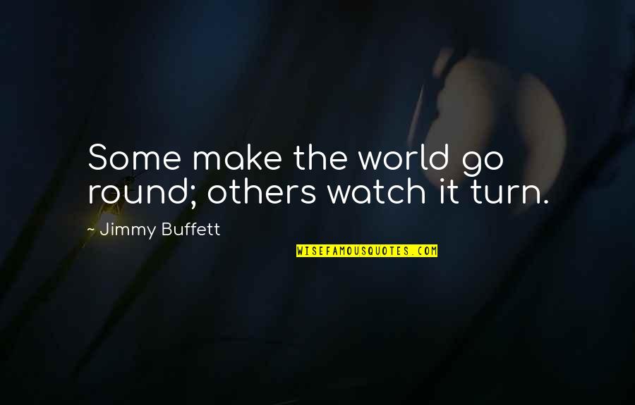 People Some People Quotes By Jimmy Buffett: Some make the world go round; others watch People Some People Quotes By Jimmy Buffett: Some make the world go round; others watch
