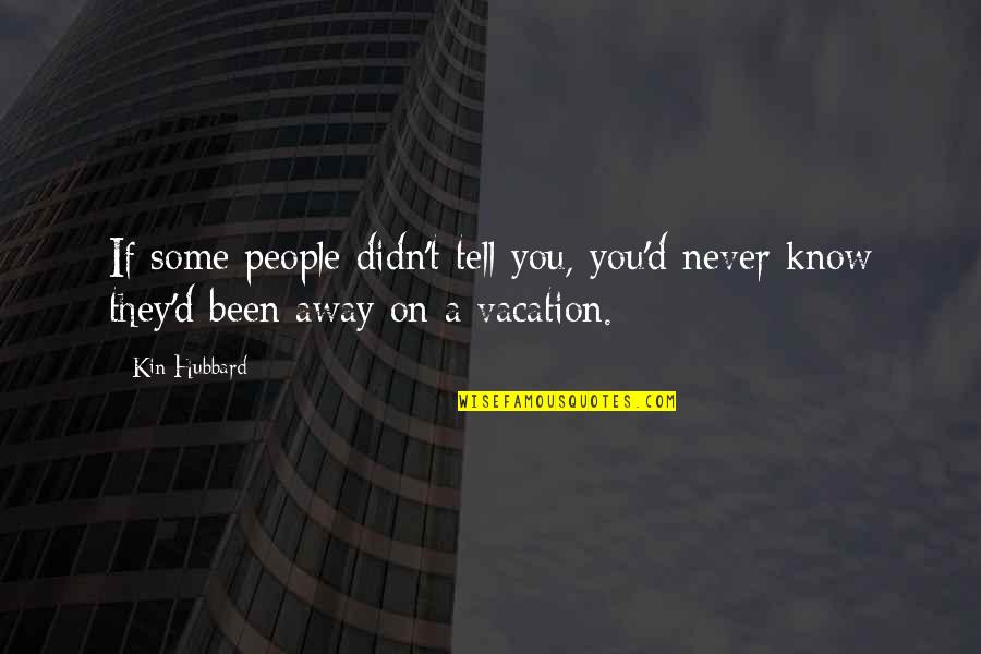 People Some People Quotes By Kin Hubbard: If some people didn't tell you, you'd never