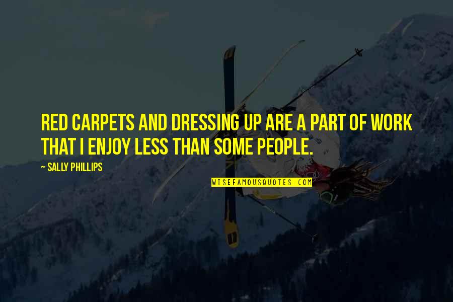 People Some People Quotes By Sally Phillips: Red carpets and dressing up are a part
