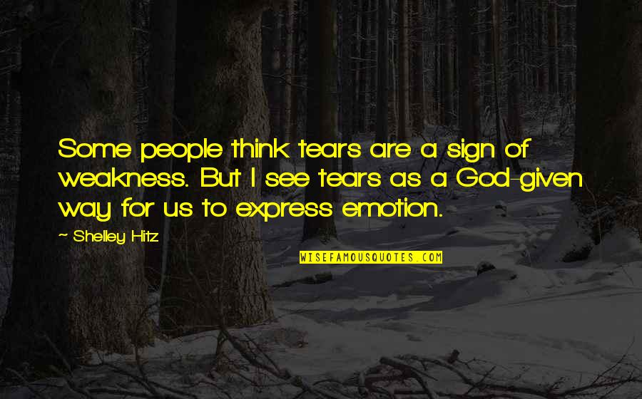 People Some People Quotes By Shelley Hitz: Some people think tears are a sign of People Some People Quotes By Shelley Hitz: Some people think tears are a sign of