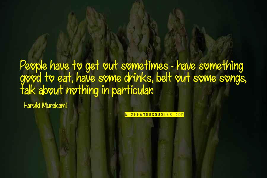 People Sometimes Talk Quotes By Haruki Murakami: People have to get out sometimes - have