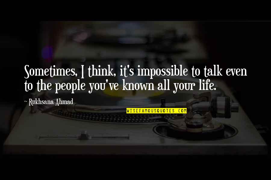 People Sometimes Talk Quotes By Rukhsana Ahmad: Sometimes, I think, it's impossible to talk even