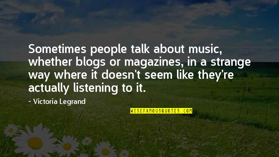 People Sometimes Talk Quotes By Victoria Legrand: Sometimes people talk about music, whether blogs or