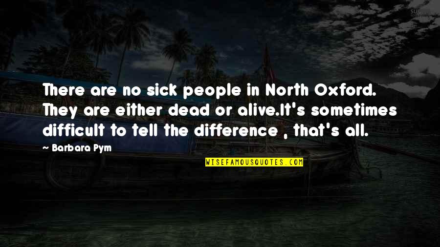 People Sometimes Tell Quotes By Barbara Pym: There are no sick people in North Oxford.