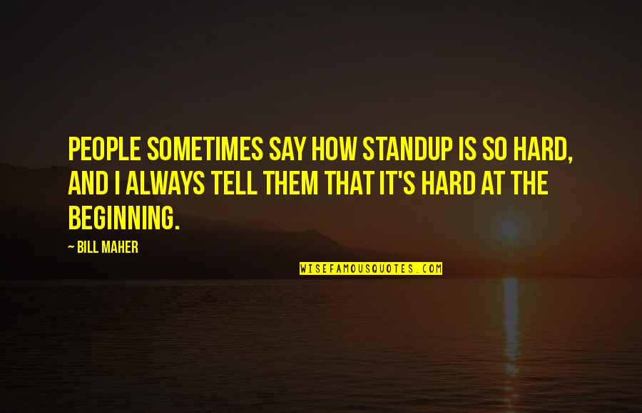 People Sometimes Tell Quotes By Bill Maher: People sometimes say how standup is so hard,