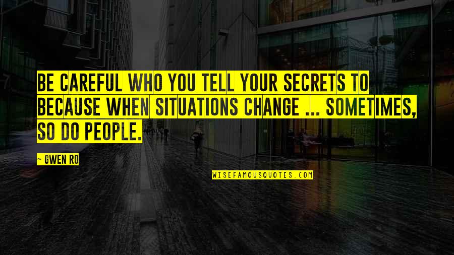 People Sometimes Tell Quotes By Gwen Ro: Be careful who you tell your secrets to