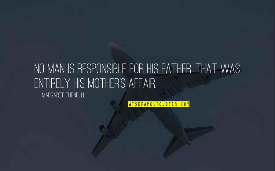 People Stealing Your Joy Quotes By Margaret Turnbull: No man is responsible for his father. That People Stealing Your Joy Quotes By Margaret Turnbull: No man is responsible for his father. That