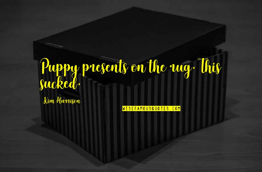 People Stepping In Puddles Quotes By Kim Harrison: Puppy presents on the rug. This sucked. People Stepping In Puddles Quotes By Kim Harrison: Puppy presents on the rug. This sucked.