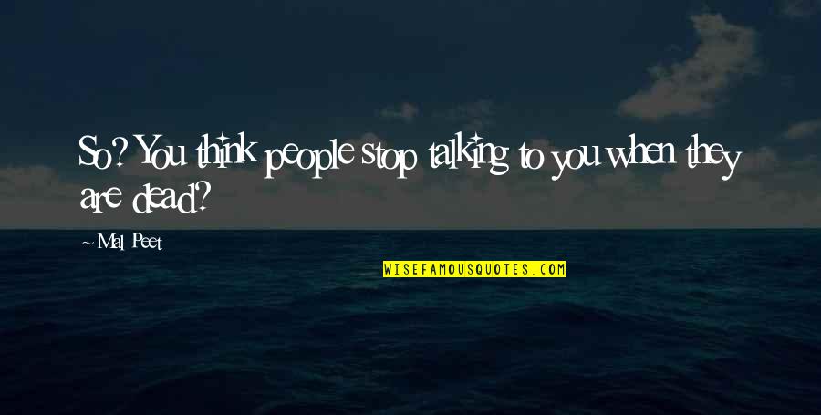 People Stop Talking To You Quotes By Mal Peet: So? You think people stop talking to you