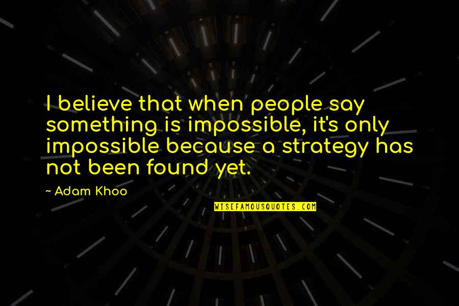 People Strategy Quotes By Adam Khoo: I believe that when people say something is