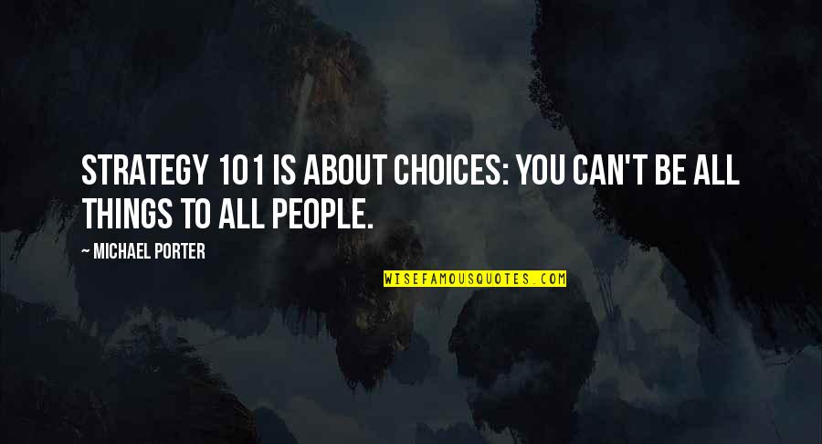 People Strategy Quotes By Michael Porter: Strategy 101 is about choices: You can't be